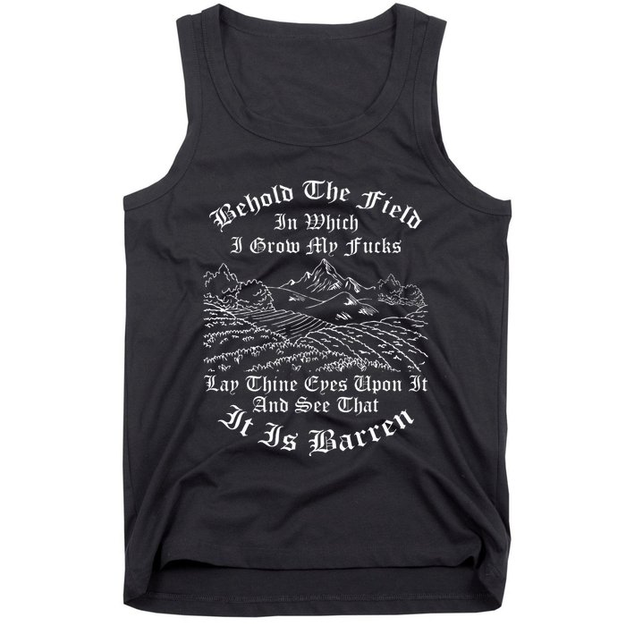 Behold The Field In Which I Grow My Fucks Tank Top