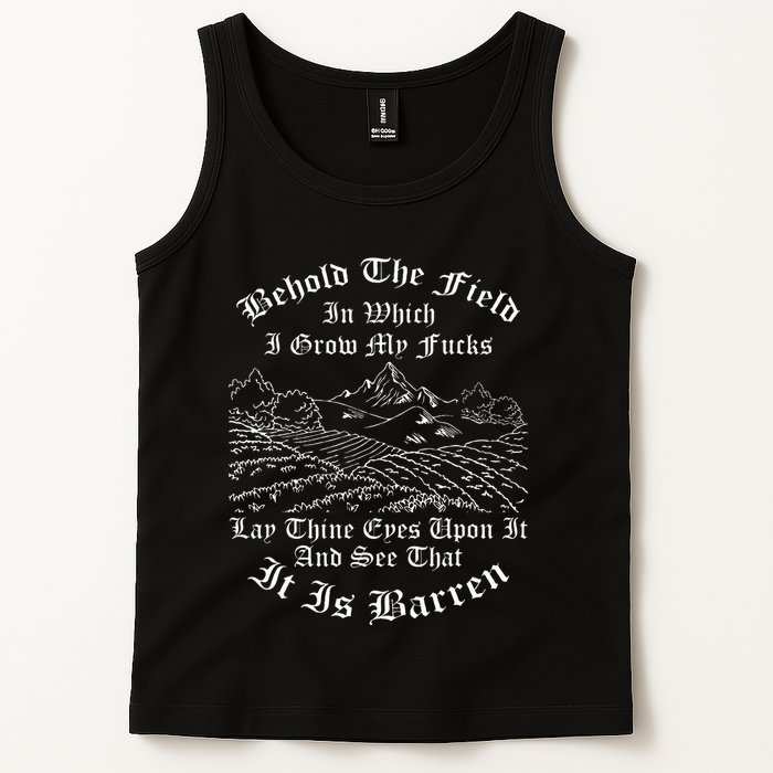 Behold The Field In Which I Grow My Fucks Tank Top