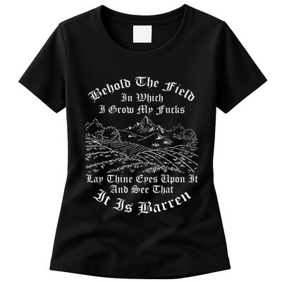 Behold The Field In Which I Grow My Fucks Womens T-Shirt