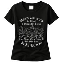 Behold The Field In Which I Grow My Fucks Womens T-Shirt