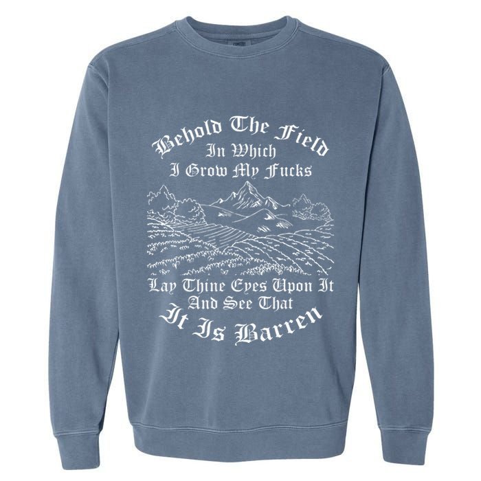 Behold The Field In Which I Grow My Fucks Garment-Dyed Sweatshirt