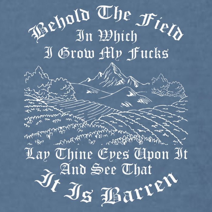 Behold The Field In Which I Grow My Fucks Garment-Dyed Sweatshirt