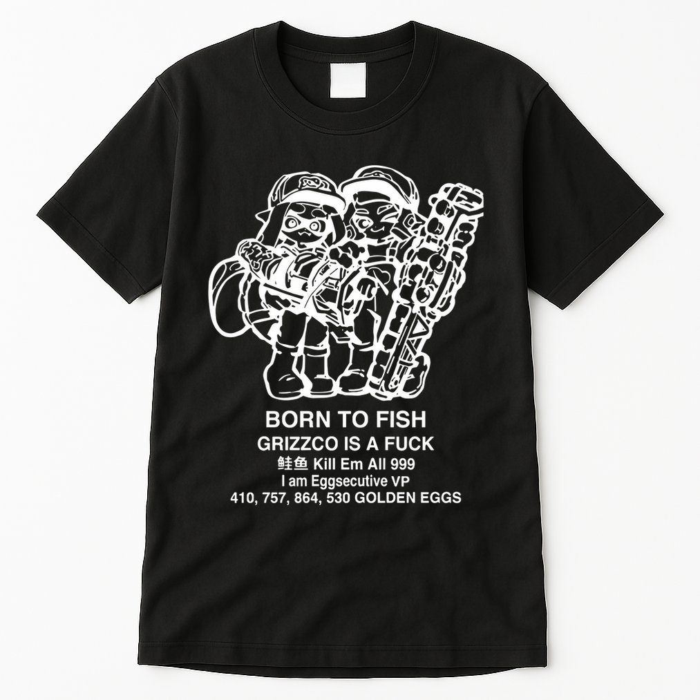 Born To Fish Grizzco Is A Fuck Kill Em All 999 Tall T-Shirt