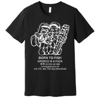 Born To Fish Grizzco Is A Fuck Kill Em All 999 Premium T-Shirt