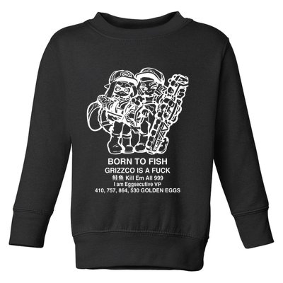 Born To Fish Grizzco Is A Fuck Kill Em All 999 Toddler Sweatshirt