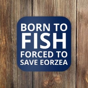 Born To Fish Forced To Save Eorzea Coaster