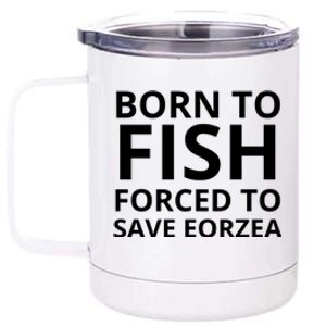 Born To Fish Forced To Save Eorzea 12 oz Stainless Steel Tumbler Cup