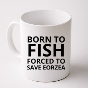 Born To Fish Forced To Save Eorzea Coffee Mug