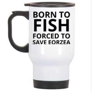 Born To Fish Forced To Save Eorzea Stainless Steel Travel Mug