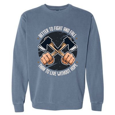 Better To Fight Than To Live Without Hope Tool Axe Gift Garment-Dyed Sweatshirt