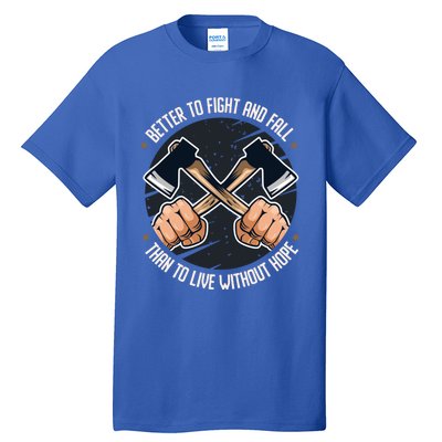 Better To Fight Than To Live Without Hope Tool Axe Gift Tall T-Shirt