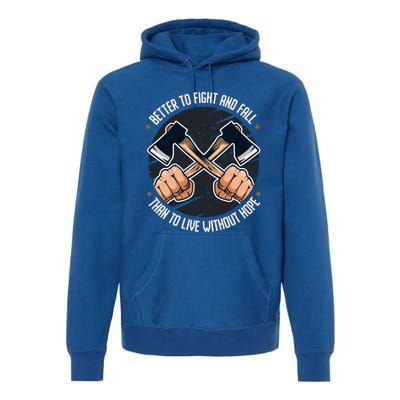 Better To Fight Than To Live Without Hope Tool Axe Gift Premium Hoodie