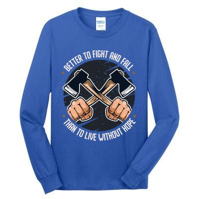 Better To Fight Than To Live Without Hope Tool Axe Gift Tall Long Sleeve T-Shirt