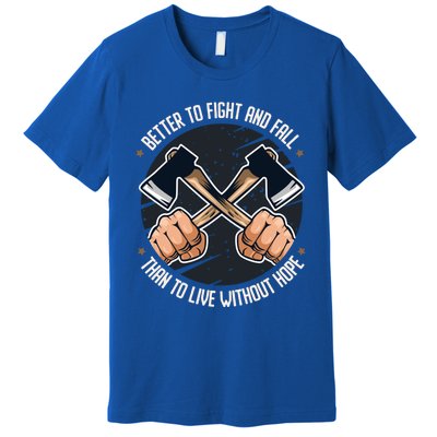 Better To Fight Than To Live Without Hope Tool Axe Gift Premium T-Shirt