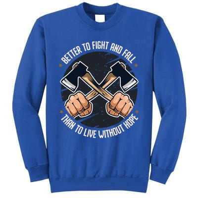 Better To Fight Than To Live Without Hope Tool Axe Gift Tall Sweatshirt