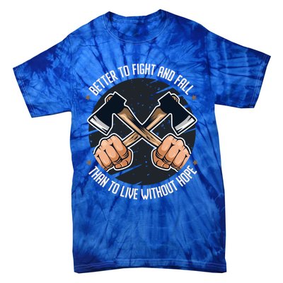 Better To Fight Than To Live Without Hope Tool Axe Gift Tie-Dye T-Shirt