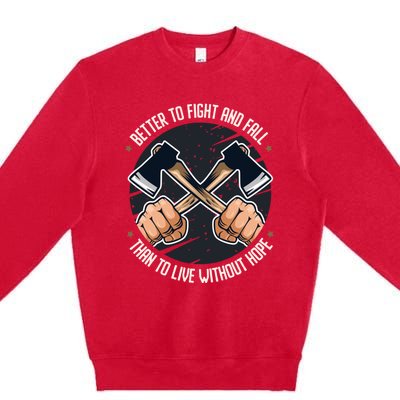 Better To Fight Than To Live Without Hope Tool Axe Gift Premium Crewneck Sweatshirt