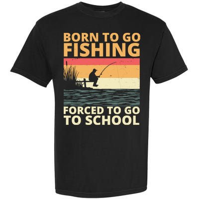 Born To Go Fishing Forced To Go To School Funny Garment-Dyed Heavyweight T-Shirt