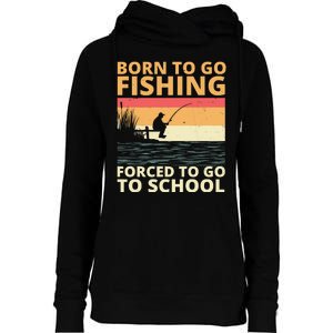 Born To Go Fishing Forced To Go To School Funny Womens Funnel Neck Pullover Hood