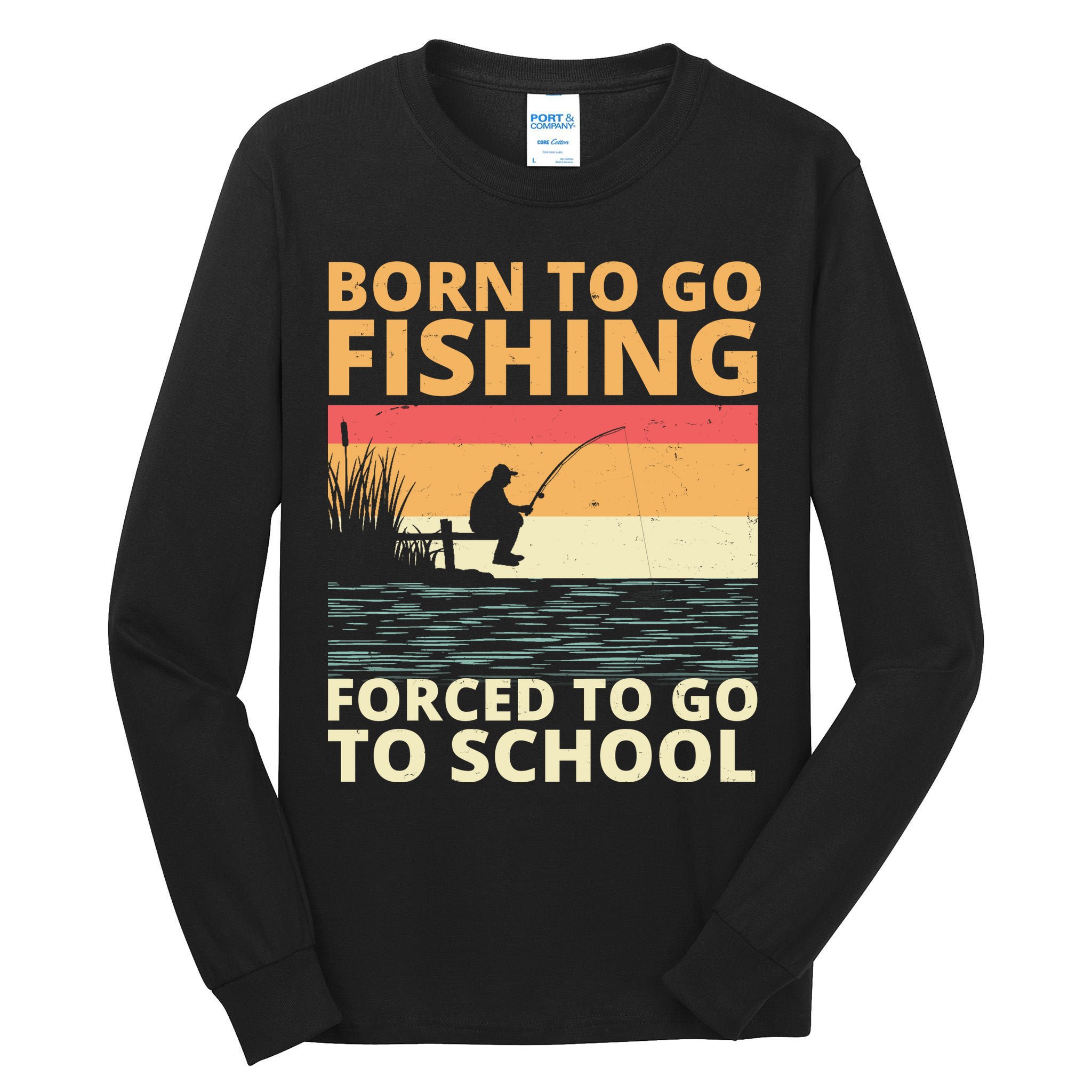 Born To Go Fishing Forced To Go To School Funny Tall Long Sleeve T-Shirt