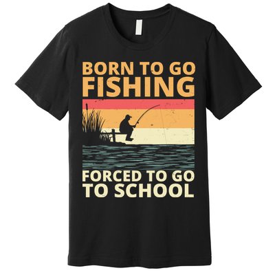 Born To Go Fishing Forced To Go To School Funny Premium T-Shirt