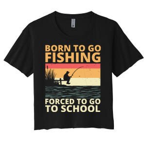 Born To Go Fishing Forced To Go To School Funny Women's Crop Top Tee