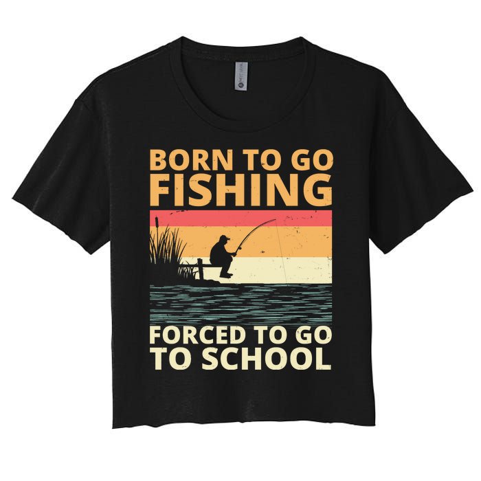 Born To Go Fishing Forced To Go To School Funny Women's Crop Top Tee