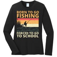 Born To Go Fishing Forced To Go To School Funny Ladies Long Sleeve Shirt