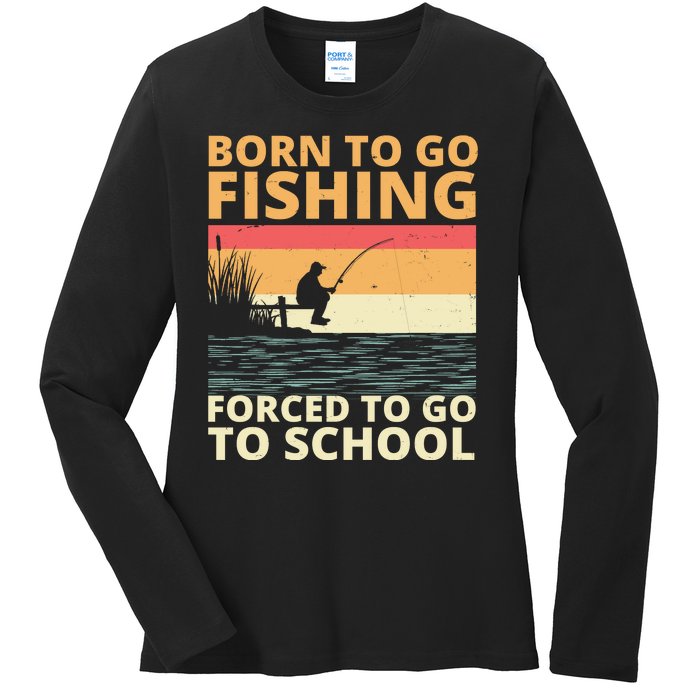 Born To Go Fishing Forced To Go To School Funny Ladies Long Sleeve Shirt