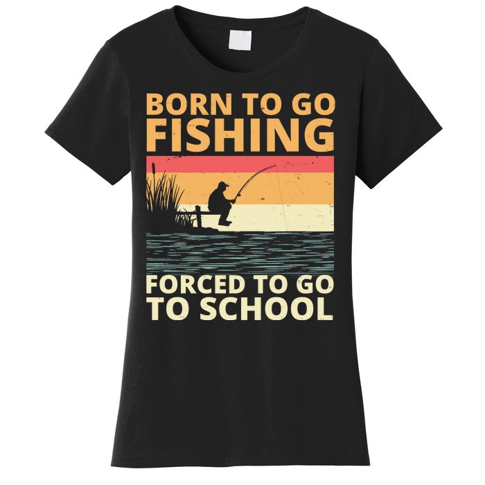 Born To Go Fishing Forced To Go To School Funny Women's T-Shirt