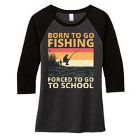 Born To Go Fishing Forced To Go To School Funny Women's Tri-Blend 3/4-Sleeve Raglan Shirt