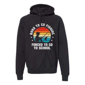 Born To Go Fishing Forced School Funny Fiching Premium Hoodie