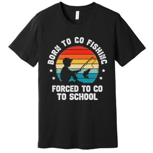 Born To Go Fishing Forced School Funny Fiching Premium T-Shirt