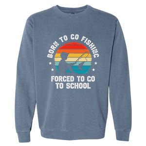 Born To Go Fishing Forced School Funny Fiching Garment-Dyed Sweatshirt