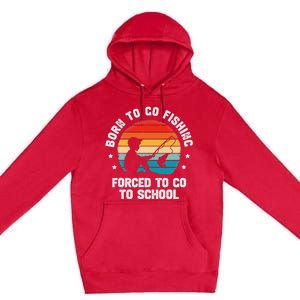 Born To Go Fishing Forced School Funny Fiching Premium Pullover Hoodie