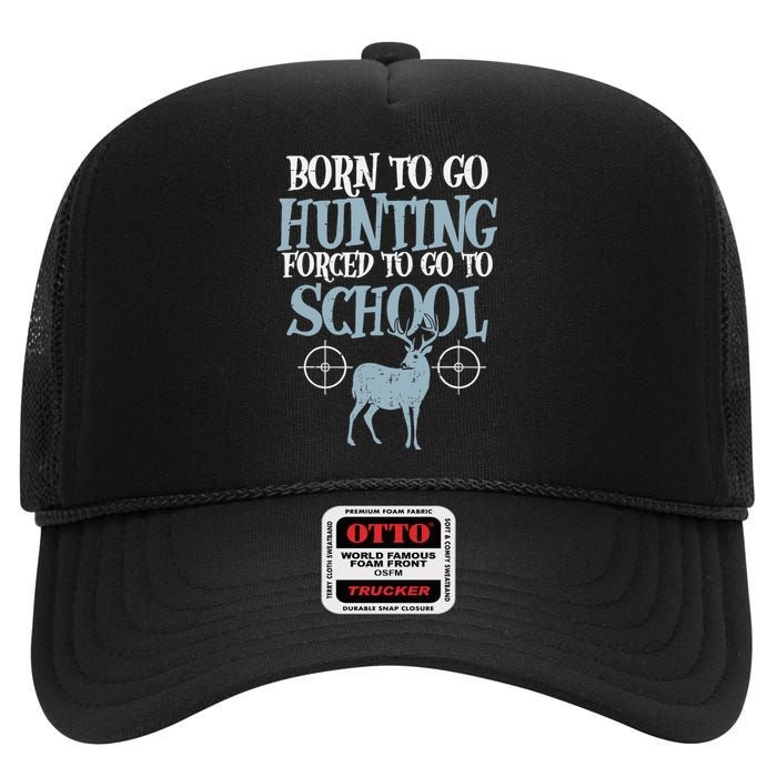 Born To Go Hunting Forced School Funny Hunter Boy High Crown Mesh Back Trucker Hat