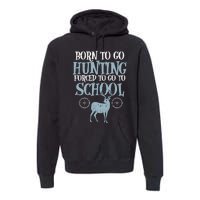 Born To Go Hunting Forced School Funny Hunter Boy Premium Hoodie