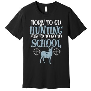 Born To Go Hunting Forced School Funny Hunter Boy Premium T-Shirt