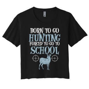 Born To Go Hunting Forced School Funny Hunter Boy Women's Crop Top Tee