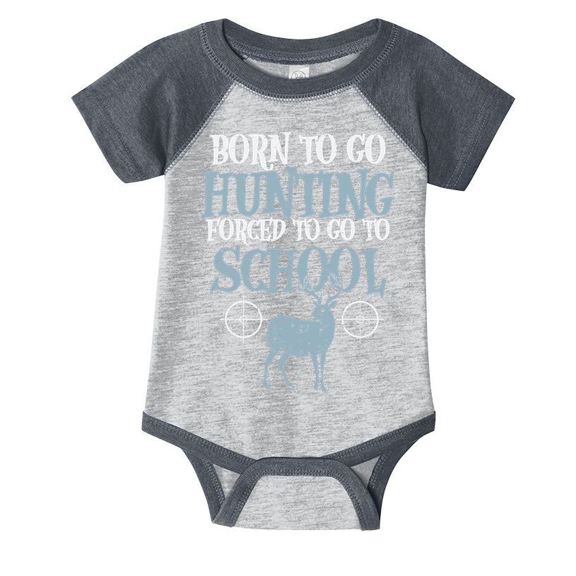 Born To Go Hunting Forced School Funny Hunter Boy Infant Baby Jersey Bodysuit