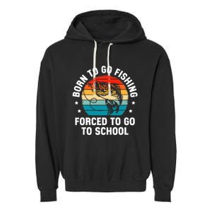 Born To Go Fishing Forced School Funny Fiching Garment-Dyed Fleece Hoodie