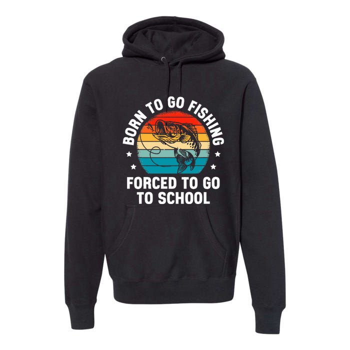 Born To Go Fishing Forced School Funny Fiching Premium Hoodie