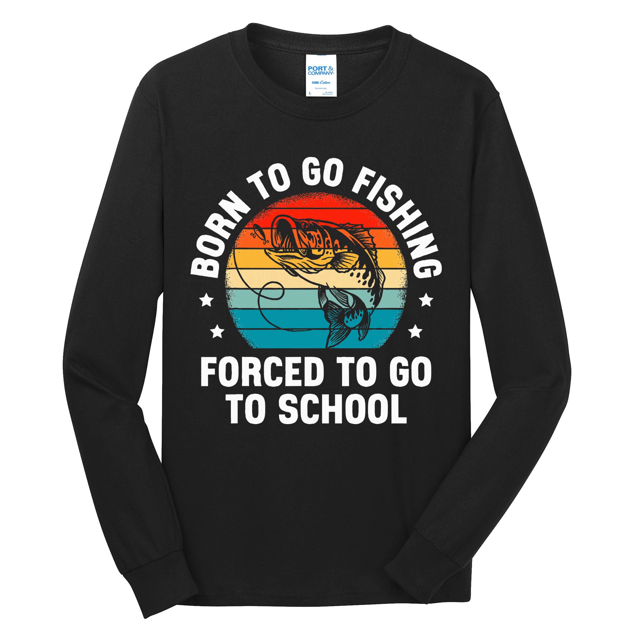 Born To Go Fishing Forced School Funny Fiching Tall Long Sleeve T-Shirt