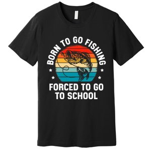 Born To Go Fishing Forced School Funny Fiching Premium T-Shirt