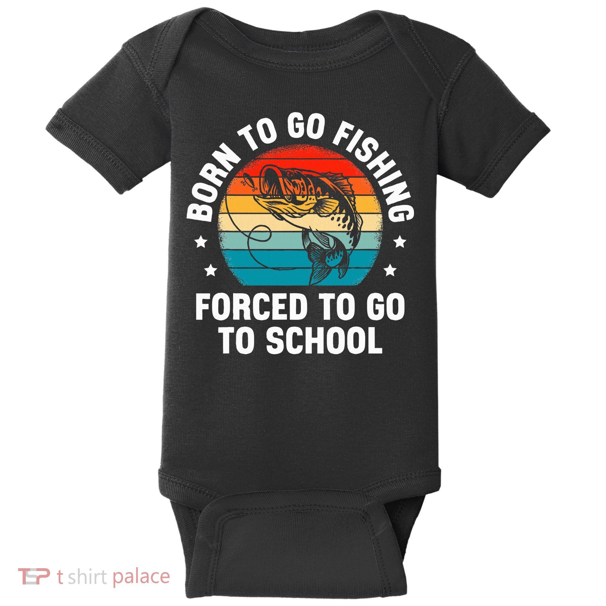 Born To Go Fishing Forced School Funny Fiching Baby Bodysuit