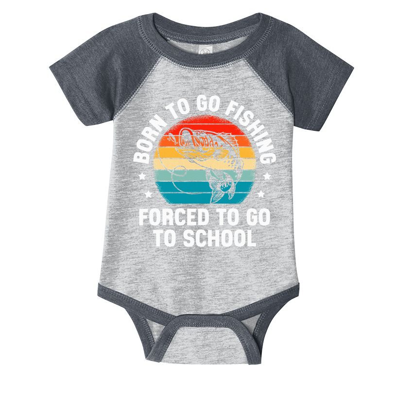 Born To Go Fishing Forced School Funny Fiching Infant Baby Jersey Bodysuit