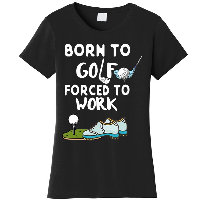 Born To Golf Force To Work Women's T-Shirt