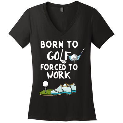 Born To Golf Force To Work Women's V-Neck T-Shirt