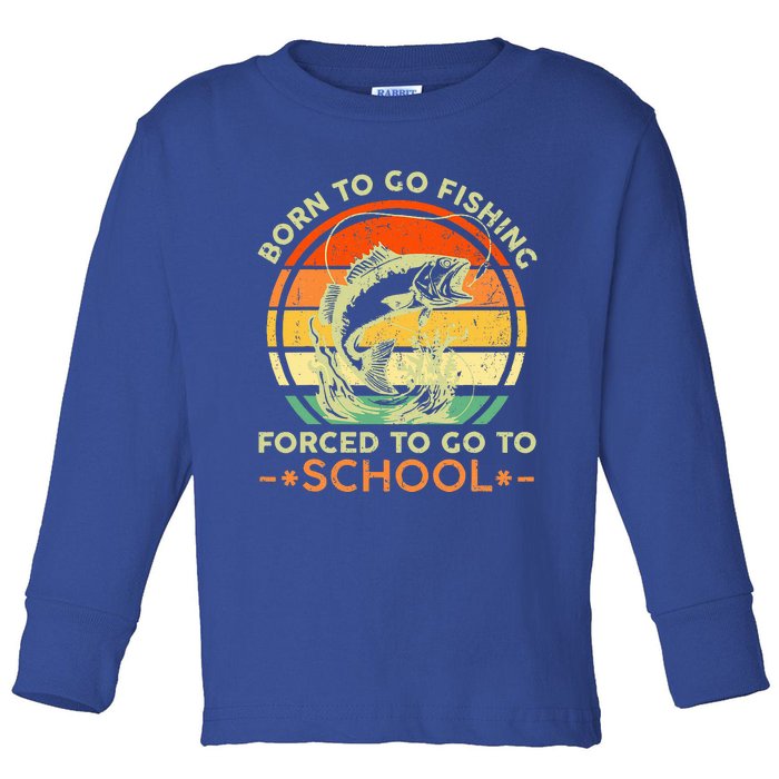 Born To Go Fishing Forced School Toddler Long Sleeve Shirt