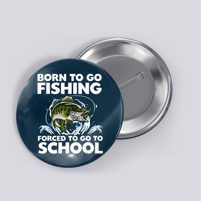 Born To Go Fishing Forced School Funny Boy Button